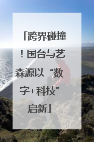 跨界碰撞！国台与艺森源以“数字+科技”启新