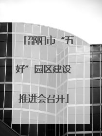 邵阳市“五好”园区建设推进会召开