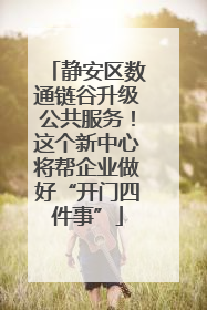 静安区数通链谷升级公共服务！这个新中心将帮企业做好“开门四件事”