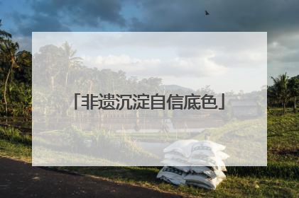 非遗沉淀自信底色