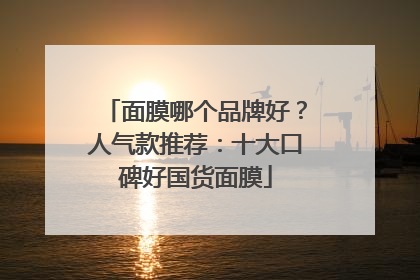面膜哪个品牌好？人气款推荐：十大口碑好国货面膜