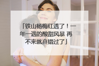 铁山杨梅红透了！一年一遇的酸甜风暴 再不来就真错过了