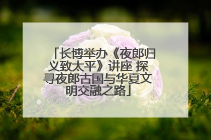 长博举办《夜郎归义致太平》讲座 探寻夜郎古国与华夏文明交融之路
