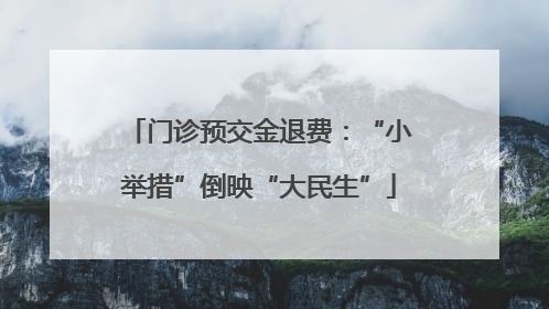 门诊预交金退费：“小举措”倒映“大民生”