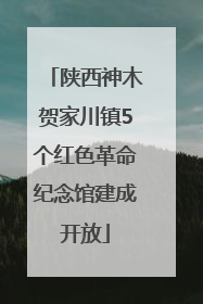 陕西神木贺家川镇5个红色革命纪念馆建成开放