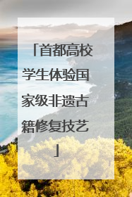 首都高校学生体验国家级非遗古籍修复技艺