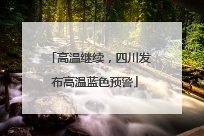 高温继续，四川发布高温蓝色预警