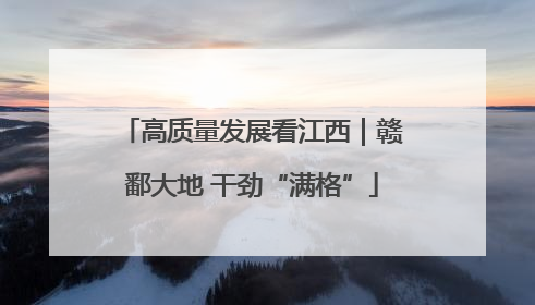 高质量发展看江西｜赣鄱大地 干劲“满格”