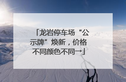 龙岩停车场“公示牌”焕新，价格不同颜色不同→