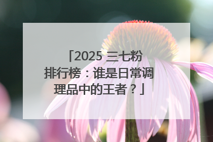 2025 三七粉排行榜：谁是日常调理品中的王者？
