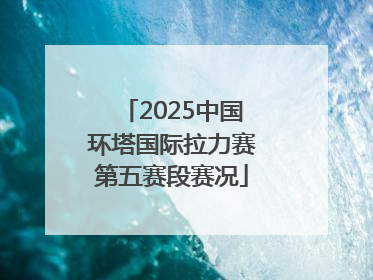2025中国环塔国际拉力赛第五赛段赛况