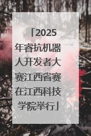 2025年睿抗机器人开发者大赛江西省赛在江西科技学院举行