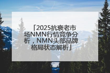 2025抗衰老市场NMN行情竞争分析，NMN头部品牌格局状态解析