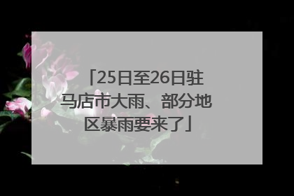25日至26日驻马店市大雨、部分地区暴雨要来了