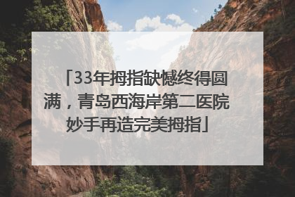 33年拇指缺憾终得圆满，青岛西海岸第二医院妙手再造完美拇指
