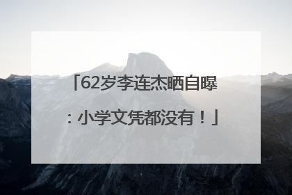 62岁李连杰晒自曝：小学文凭都没有！