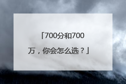 700分和700万，你会怎么选？
