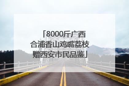 8000斤广西合浦香山鸡嘴荔枝赠西安市民品鉴