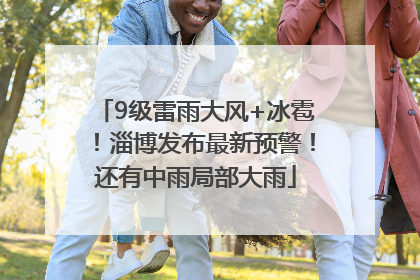 9级雷雨大风+冰雹！淄博发布最新预警！还有中雨局部大雨