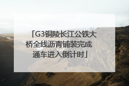 G3铜陵长江公铁大桥全线沥青铺装完成 通车进入倒计时
